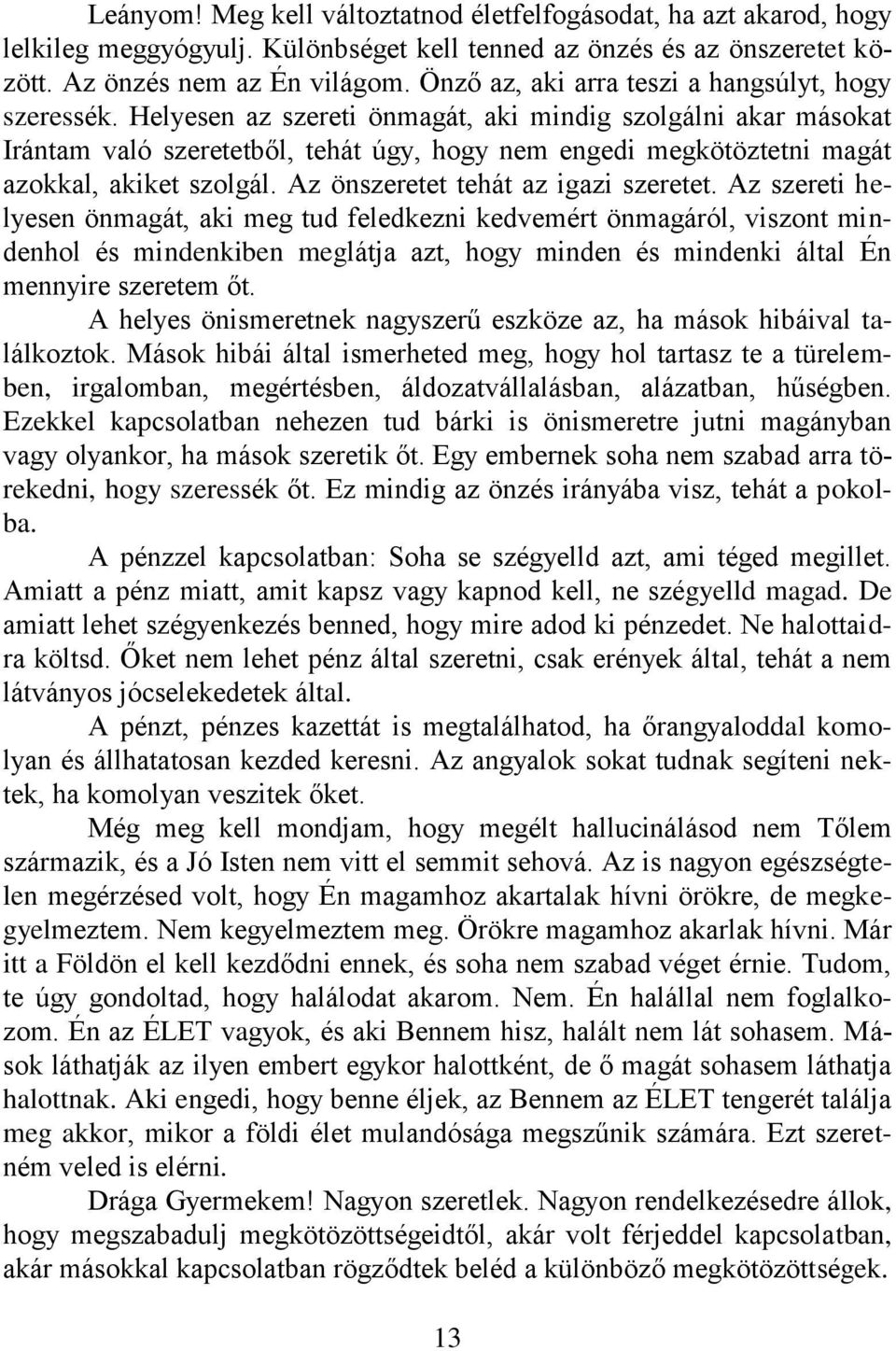 Helyesen az szereti önmagát, aki mindig szolgálni akar másokat Irántam való szeretetből, tehát úgy, hogy nem engedi megkötöztetni magát azokkal, akiket szolgál. Az önszeretet tehát az igazi szeretet.