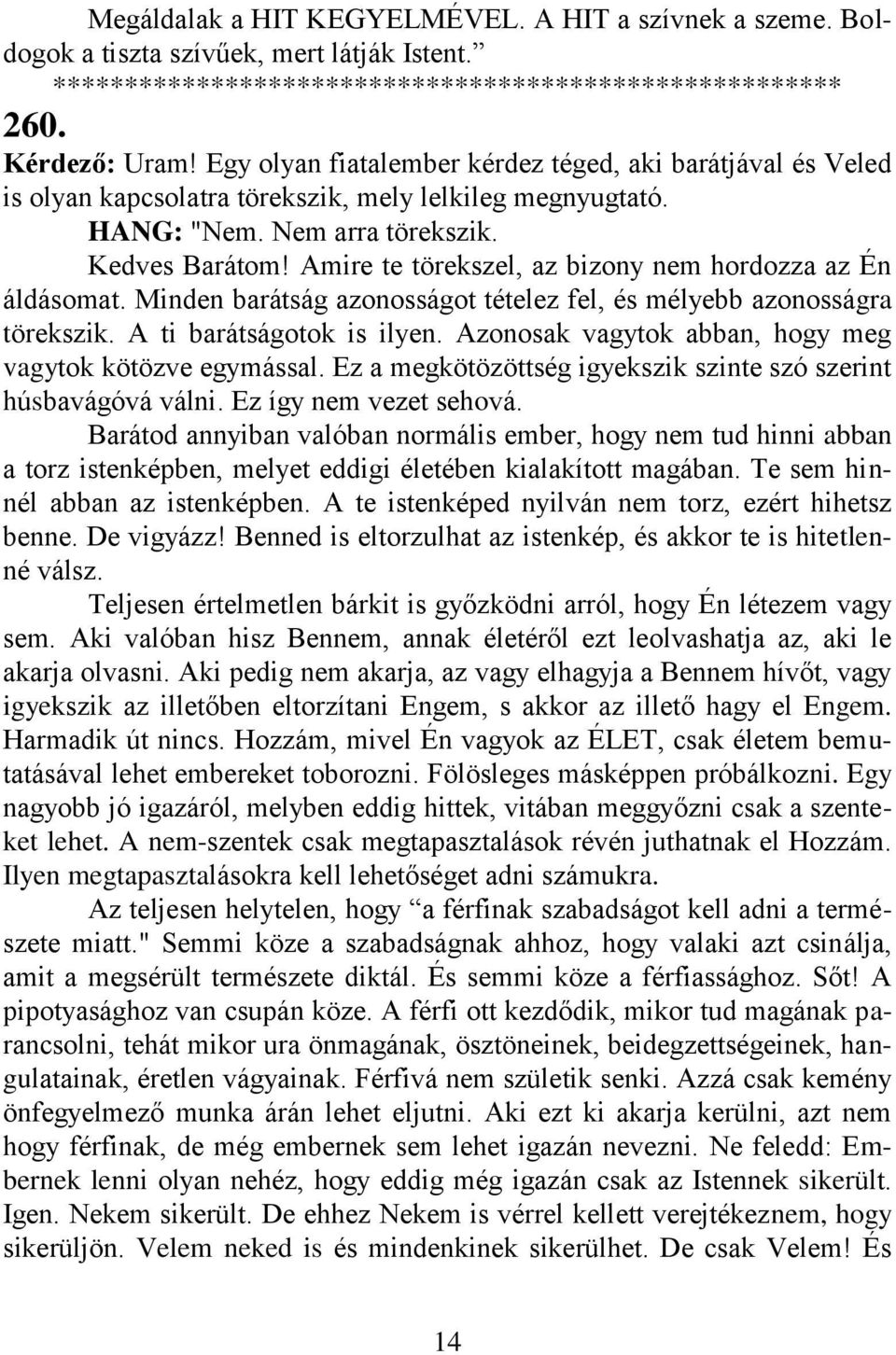 Amire te törekszel, az bizony nem hordozza az Én áldásomat. Minden barátság azonosságot tételez fel, és mélyebb azonosságra törekszik. A ti barátságotok is ilyen.