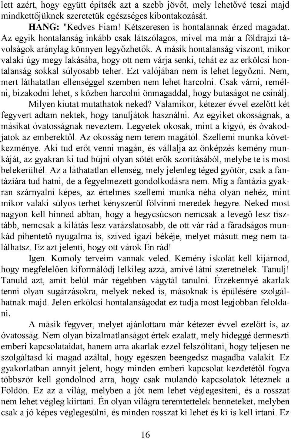 A másik hontalanság viszont, mikor valaki úgy megy lakásába, hogy ott nem várja senki, tehát ez az erkölcsi hontalanság sokkal súlyosabb teher. Ezt valójában nem is lehet legyőzni.