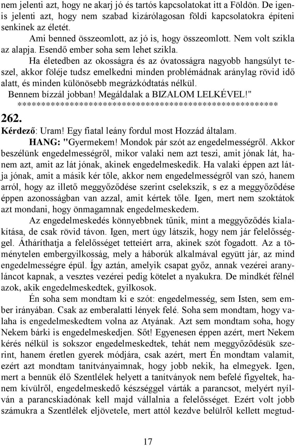 Ha életedben az okosságra és az óvatosságra nagyobb hangsúlyt teszel, akkor föléje tudsz emelkedni minden problémádnak aránylag rövid idő alatt, és minden különösebb megrázkódtatás nélkül.