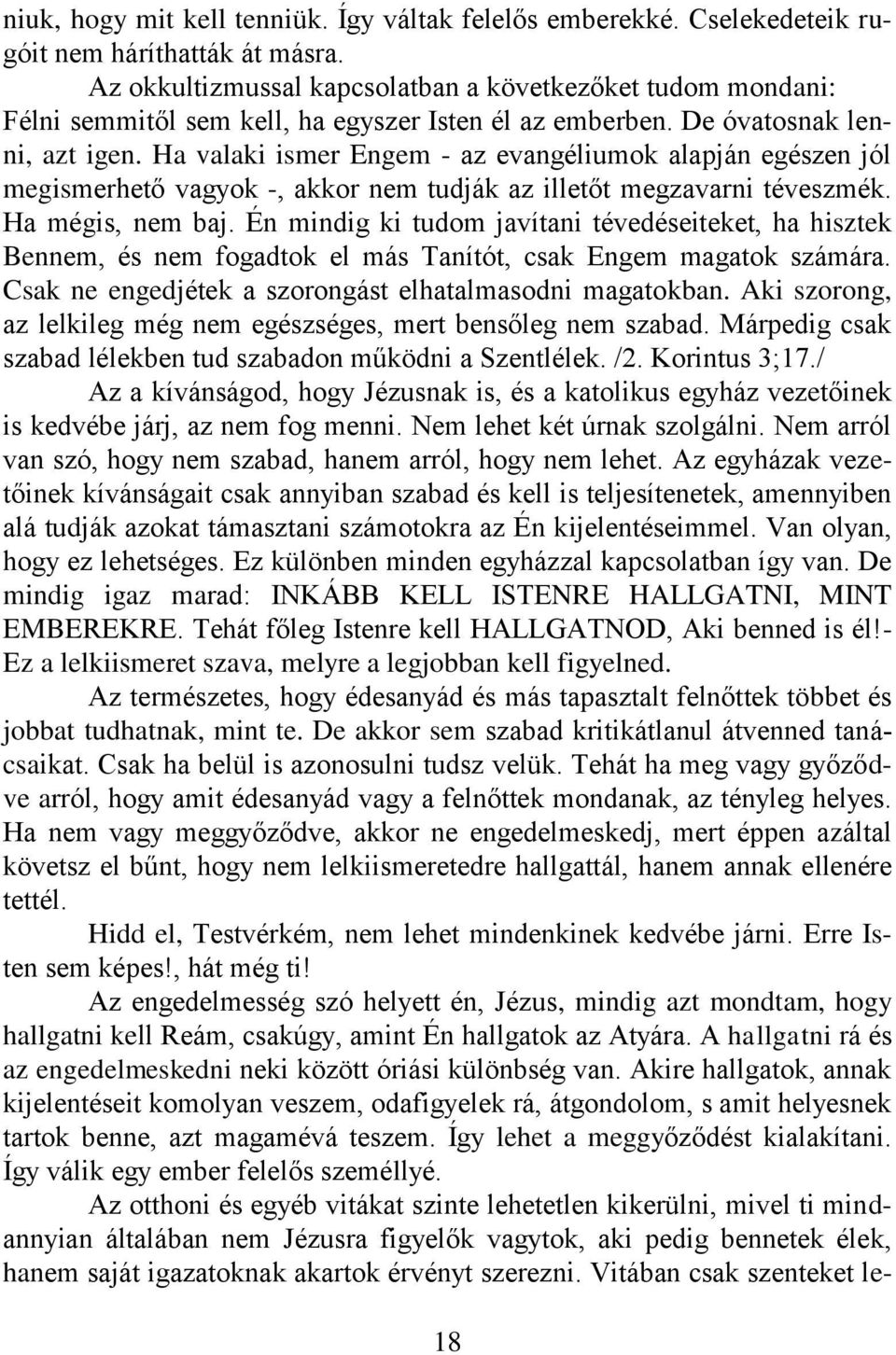 Ha valaki ismer Engem - az evangéliumok alapján egészen jól megismerhető vagyok -, akkor nem tudják az illetőt megzavarni téveszmék. Ha mégis, nem baj.