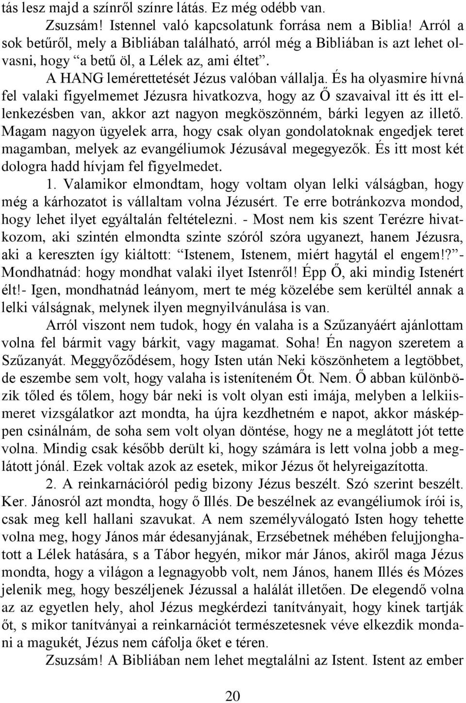 És ha olyasmire hívná fel valaki figyelmemet Jézusra hivatkozva, hogy az Ő szavaival itt és itt ellenkezésben van, akkor azt nagyon megköszönném, bárki legyen az illető.