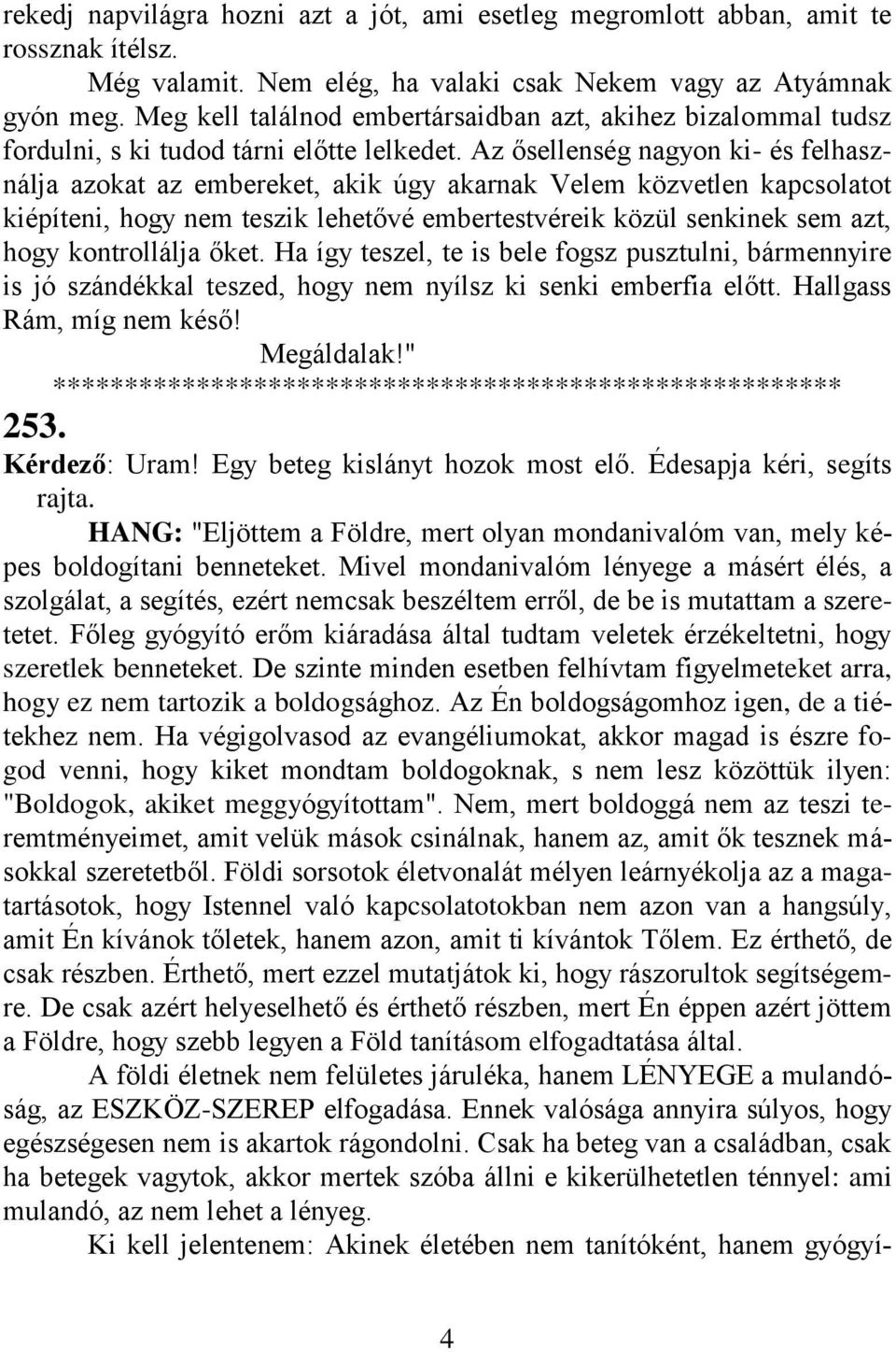 Az ősellenség nagyon ki- és felhasználja azokat az embereket, akik úgy akarnak Velem közvetlen kapcsolatot kiépíteni, hogy nem teszik lehetővé embertestvéreik közül senkinek sem azt, hogy