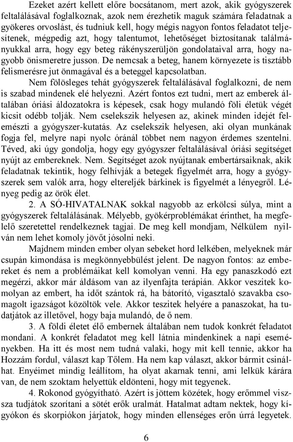 De nemcsak a beteg, hanem környezete is tisztább felismerésre jut önmagával és a beteggel kapcsolatban.