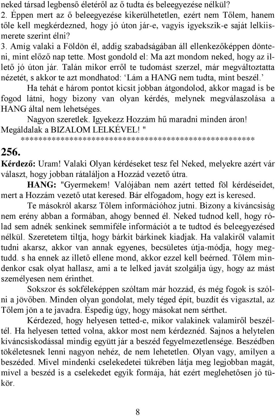 Amíg valaki a Földön él, addig szabadságában áll ellenkezőképpen dönteni, mint előző nap tette. Most gondold el: Ma azt mondom neked, hogy az illető jó úton jár.