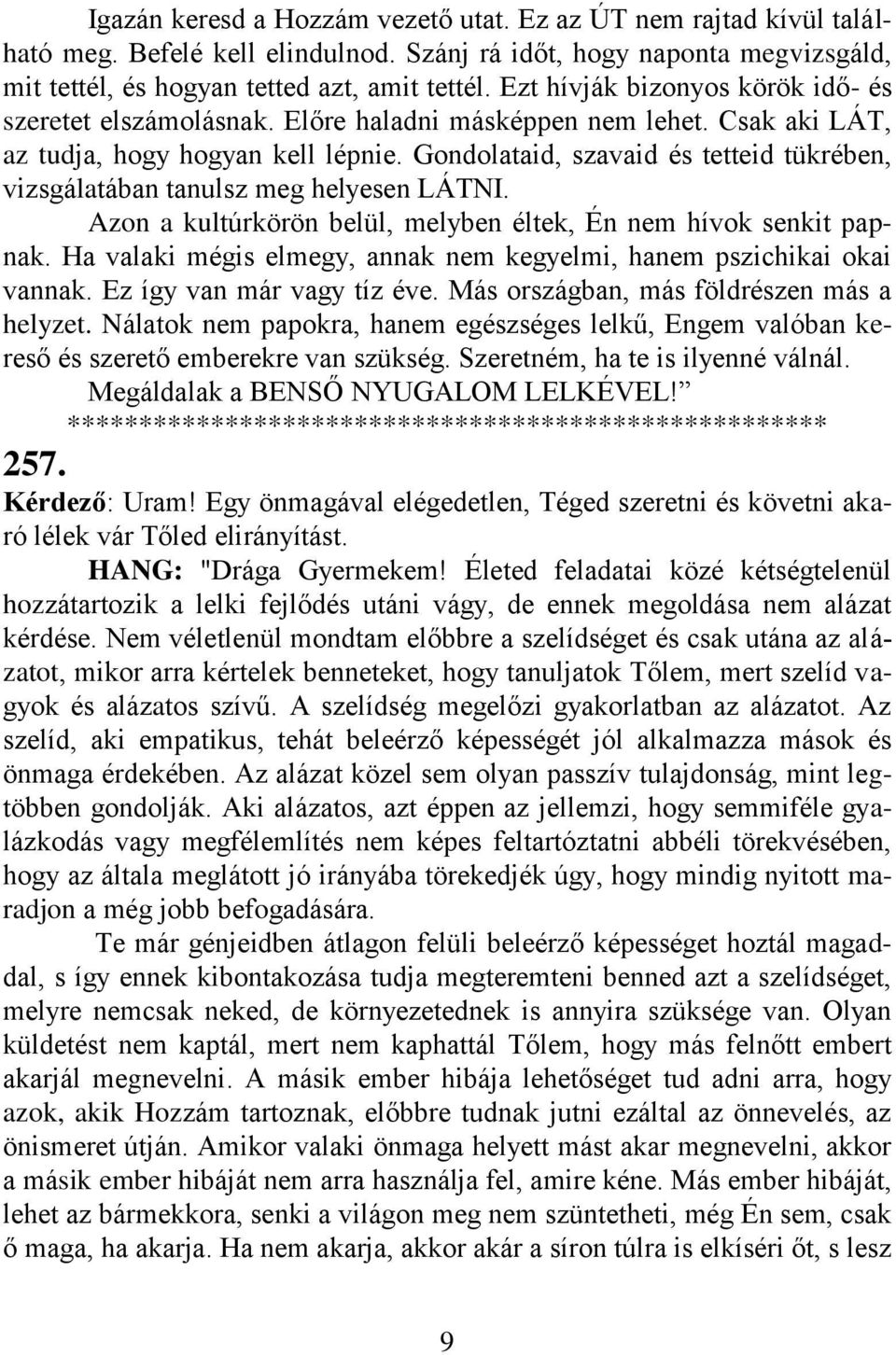 Gondolataid, szavaid és tetteid tükrében, vizsgálatában tanulsz meg helyesen LÁTNI. Azon a kultúrkörön belül, melyben éltek, Én nem hívok senkit papnak.