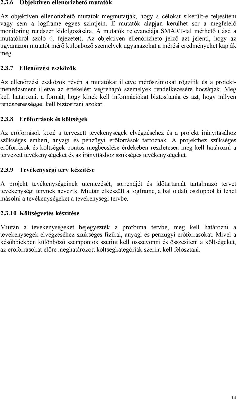 Az objektíven ellenőrizhető jelző azt jelenti, hogy az ugyanazon mutatót mérő különböző személyek ugyanazokat a mérési eredményeket kapják meg. 2.3.