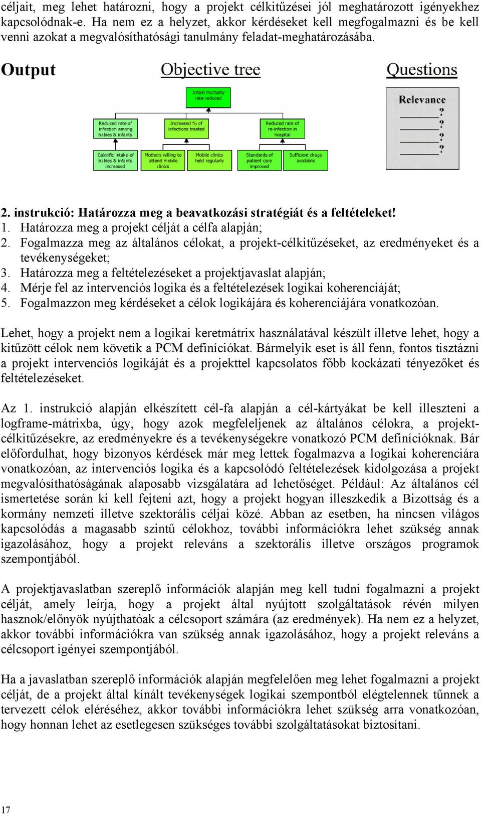 instrukció: Határozza meg a beavatkozási stratégiát és a feltételeket! 1. Határozza meg a projekt célját a célfa alapján; 2.