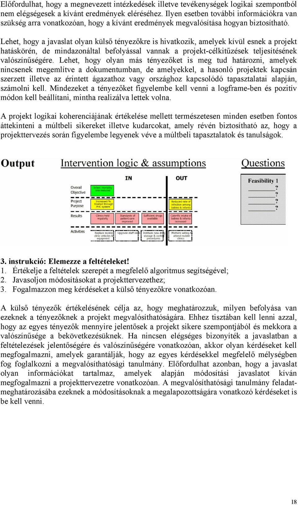 Lehet, hogy a javaslat olyan külső tényezőkre is hivatkozik, amelyek kívül esnek a projekt hatáskörén, de mindazonáltal befolyással vannak a projekt-célkitűzések teljesítésének valószínűségére.