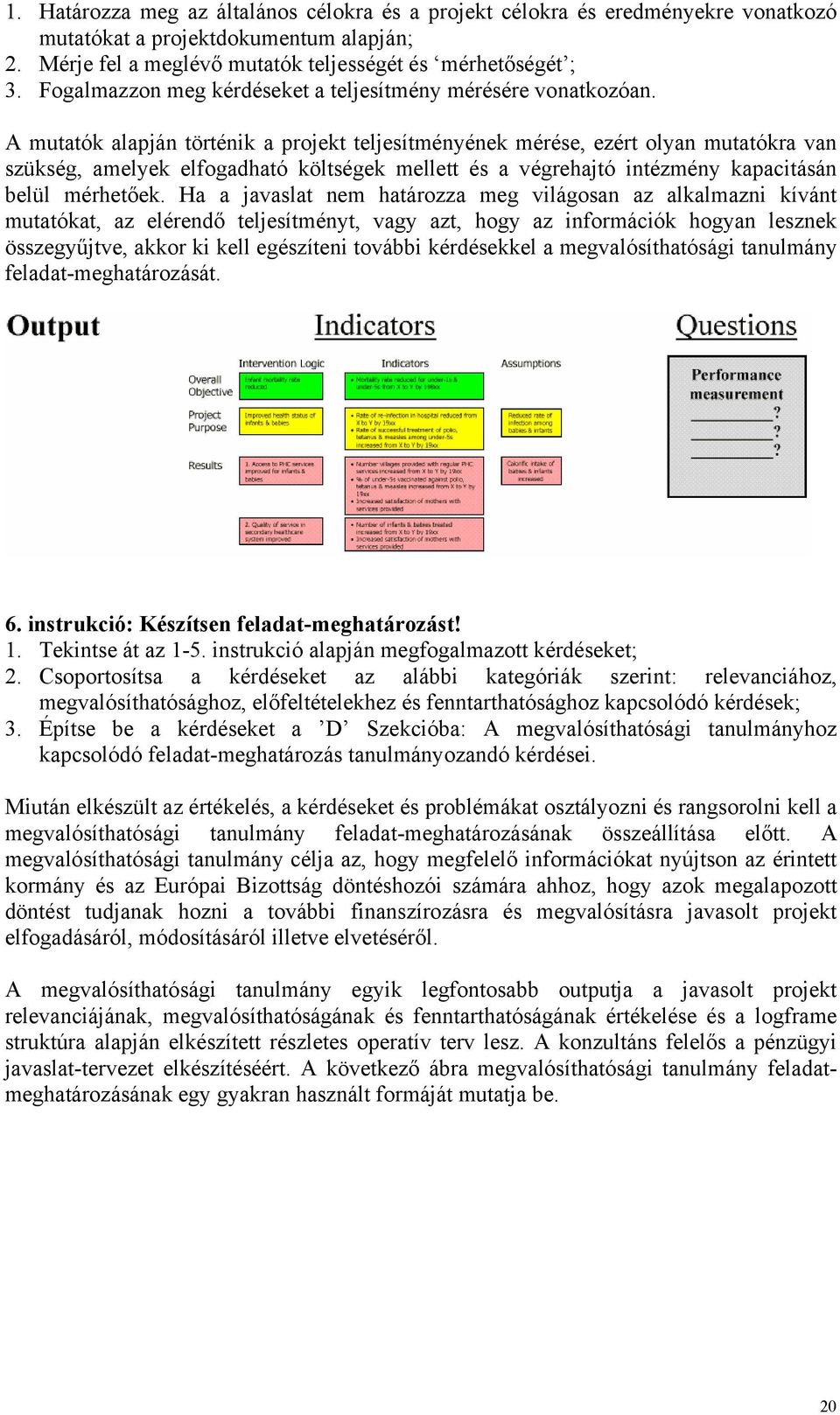 A mutatók alapján történik a projekt teljesítményének mérése, ezért olyan mutatókra van szükség, amelyek elfogadható költségek mellett és a végrehajtó intézmény kapacitásán belül mérhetőek.