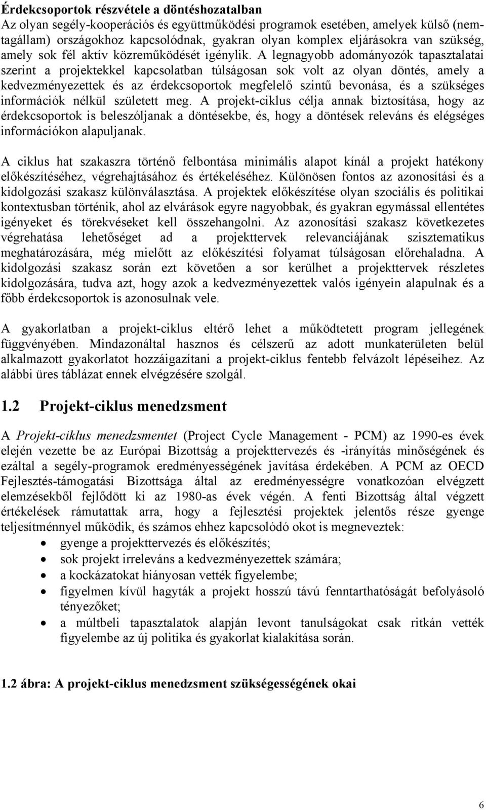 A legnagyobb adományozók tapasztalatai szerint a projektekkel kapcsolatban túlságosan sok volt az olyan döntés, amely a kedvezményezettek és az érdekcsoportok megfelelő szintű bevonása, és a