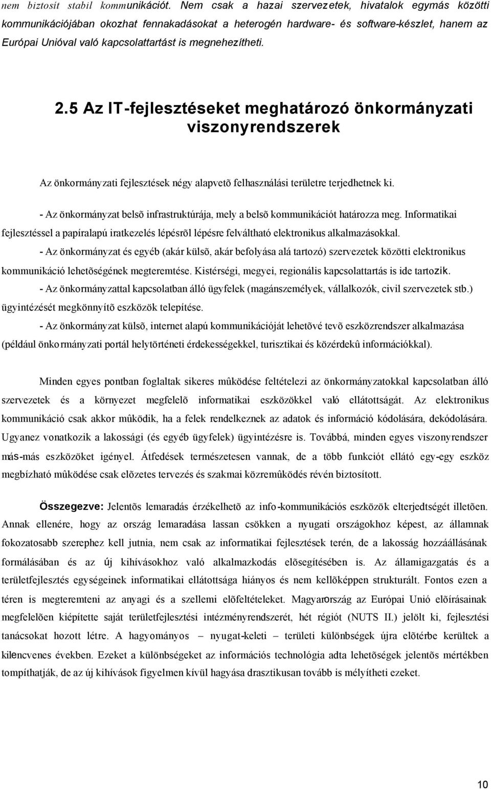 megnehezítheti. 2.5 Az IT-fejlesztéseket meghatározó önkormányzati viszonyrendszerek Az önkormányzati fejlesztések négy alapvetõ felhasználási területre terjedhetnek ki.