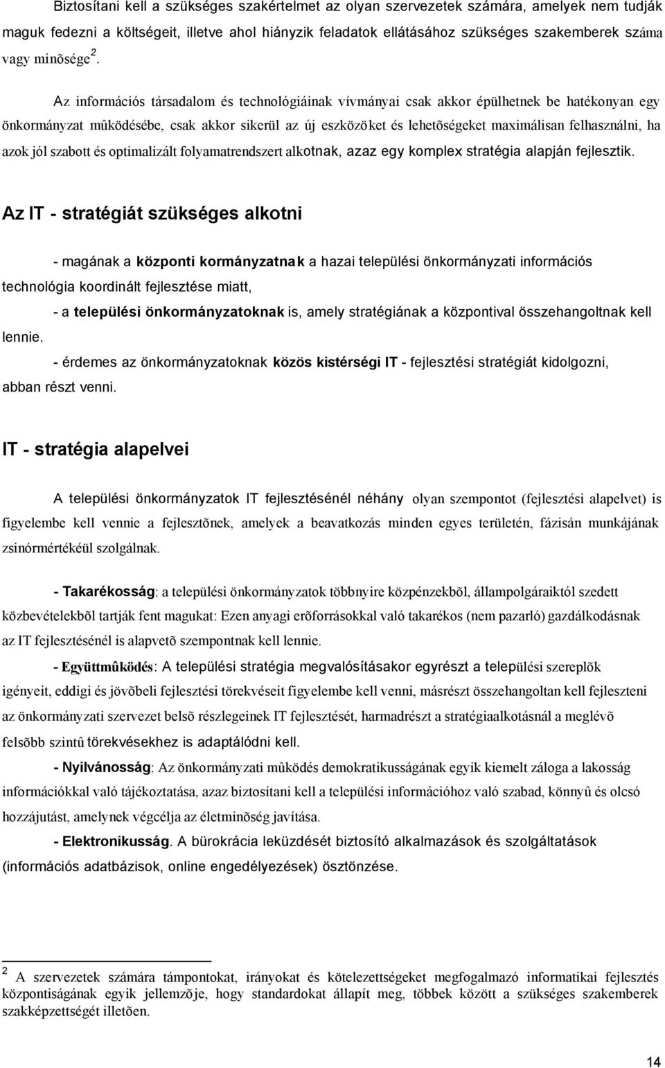 Az információs társadalom és technológiáinak vívmányai csak akkor épülhetnek be hatékonyan egy önkormányzat mûködésébe, csak akkor sikerül az új eszközöket és lehetõségeket maximálisan felhasználni,