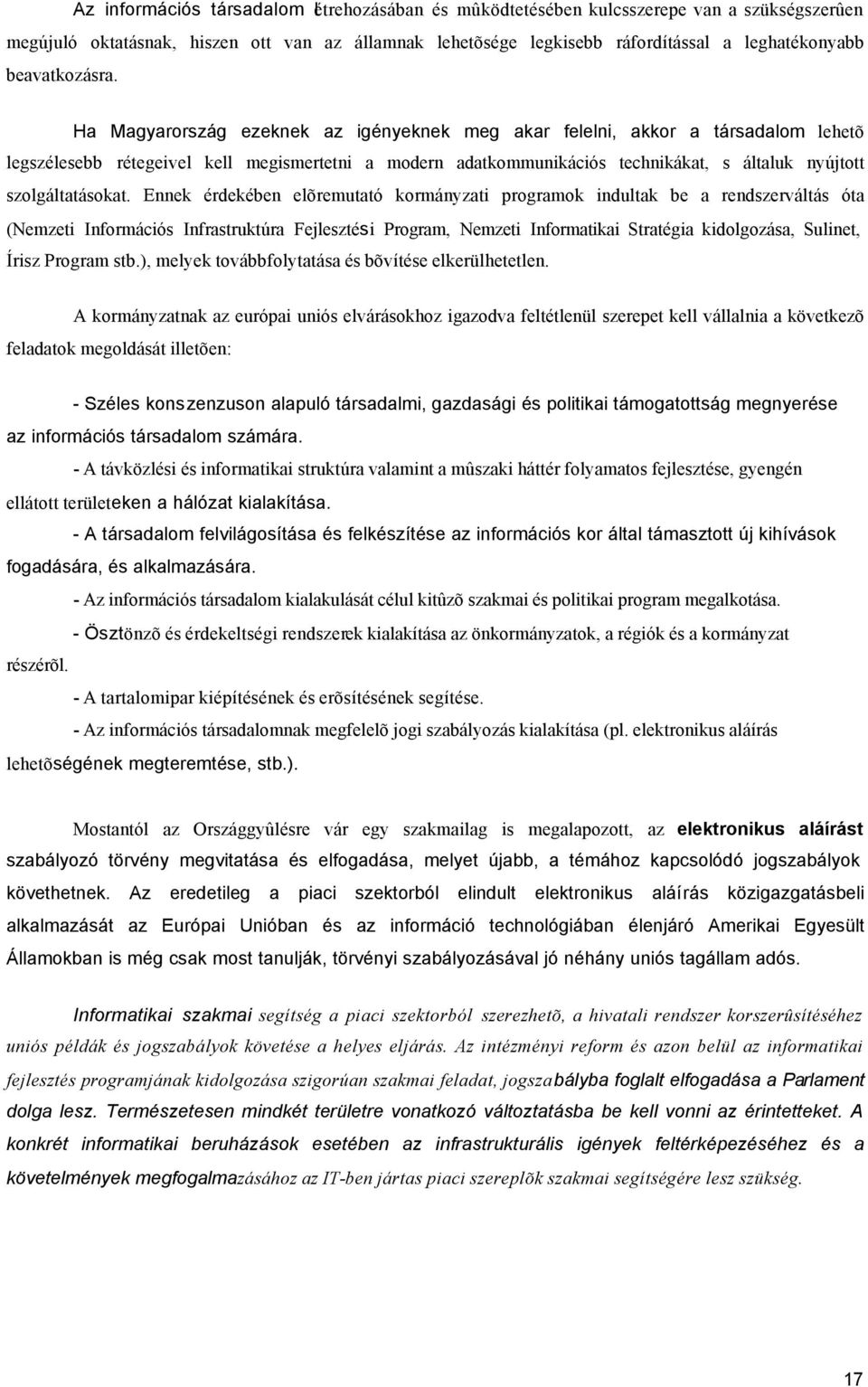 Ha Magyarország ezeknek az igényeknek meg akar felelni, akkor a társadalom lehetõ legszélesebb rétegeivel kell megismertetni a modern adatkommunikációs technikákat, s általuk nyújtott