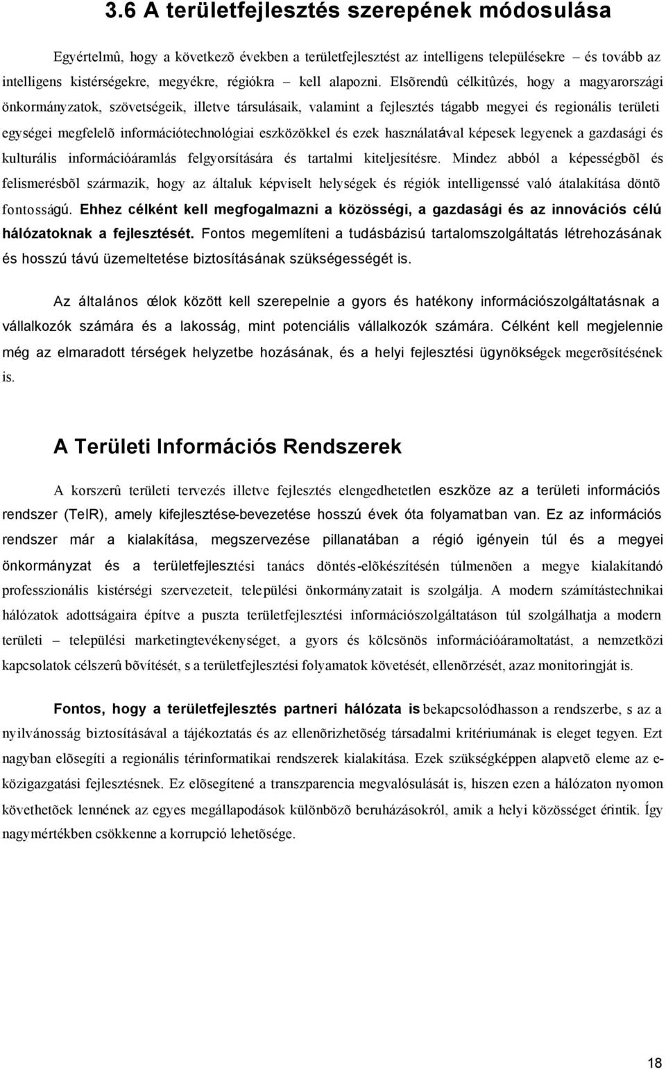 Elsõrendû célkitûzés, hogy a magyarországi önkormányzatok, szövetségeik, illetve társulásaik, valamint a fejlesztés tágabb megyei és regionális területi egységei megfelelõ információtechnológiai