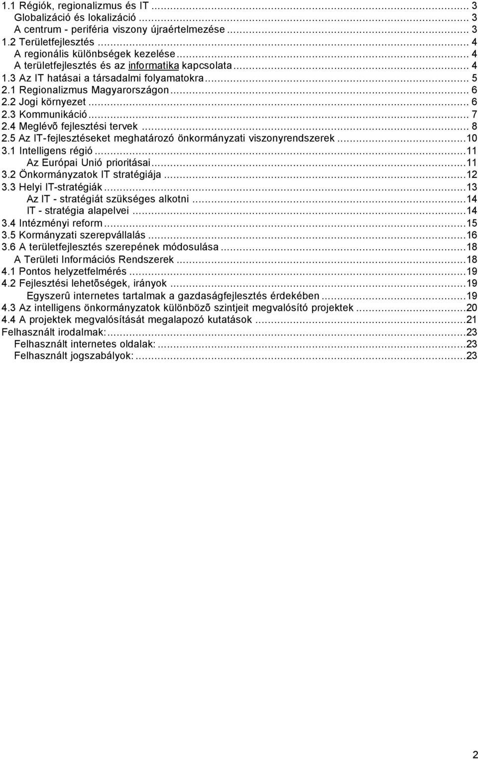 4 Meglévõ fejlesztési tervek... 8 2.5 Az IT-fejlesztéseket meghatározó önkormányzati viszonyrendszerek...10 3.1 Intelligens régió...11 Az Európai Unió prioritásai...11 3.