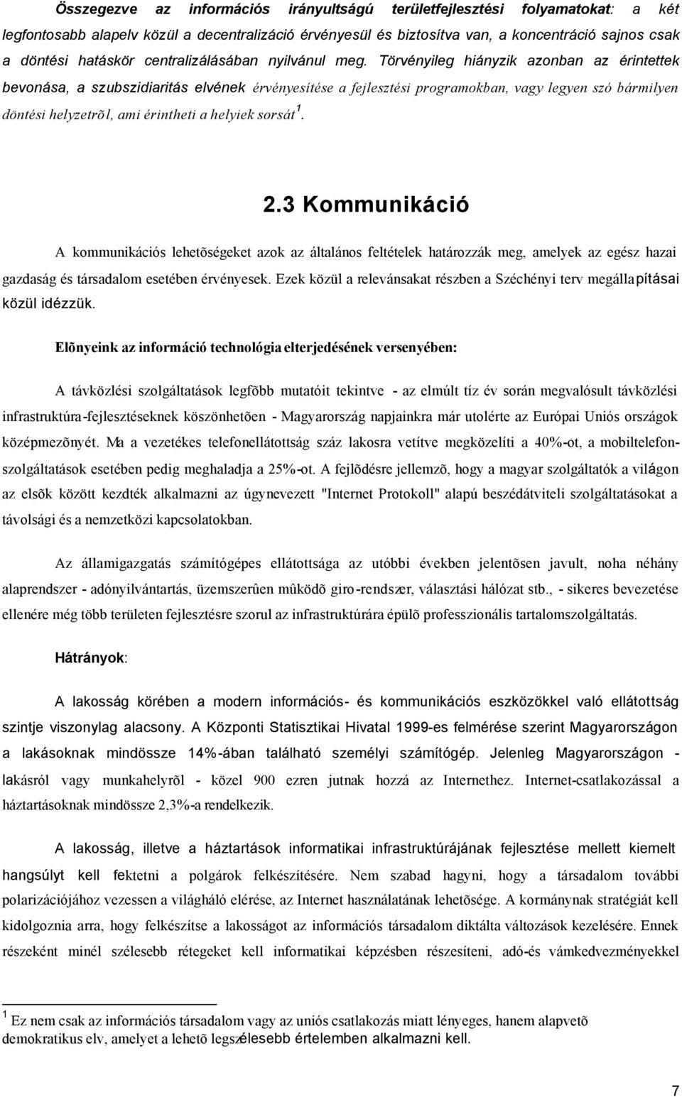 Törvényileg hiányzik azonban az érintettek bevonása, a szubszidiaritás elvének érvényesítése a fejlesztési programokban, vagy legyen szó bármilyen döntési helyzetrõl, ami érintheti a helyiek sorsát 1.