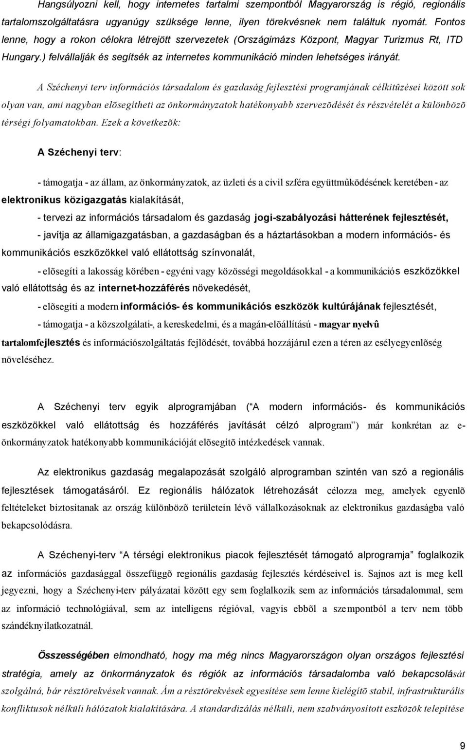 A Széchenyi terv információs társadalom és gazdaság fejlesztési programjának célkitûzései között sok olyan van, ami nagyban elõsegítheti az önkormányzatok hatékonyabb szervezõdését és részvételét a