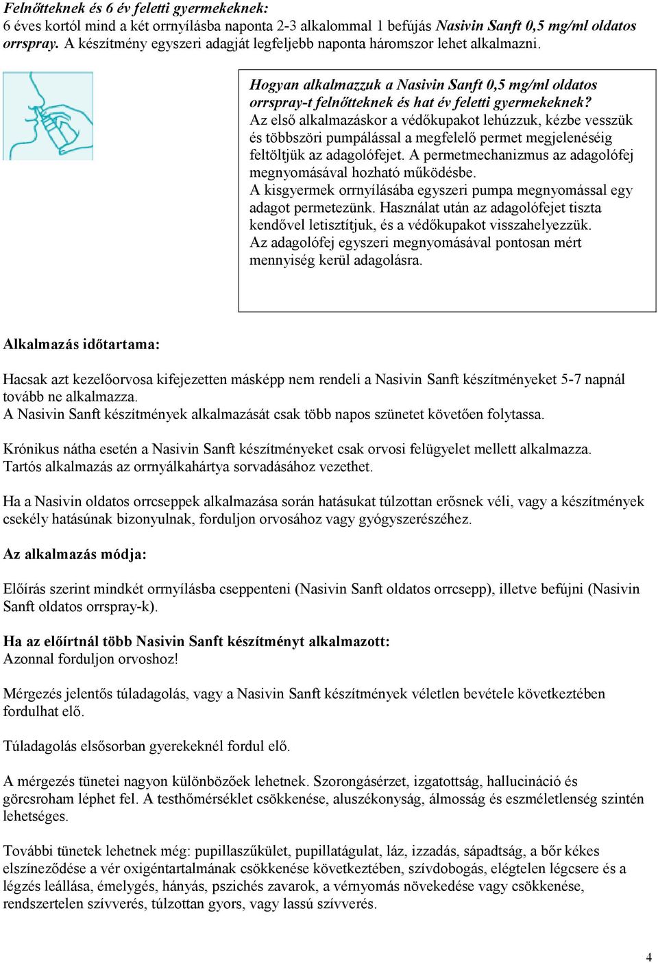 Az első alkalmazáskor a védőkupakot lehúzzuk, kézbe vesszük és többszöri pumpálással a megfelelő permet megjelenéséig feltöltjük az adagolófejet.