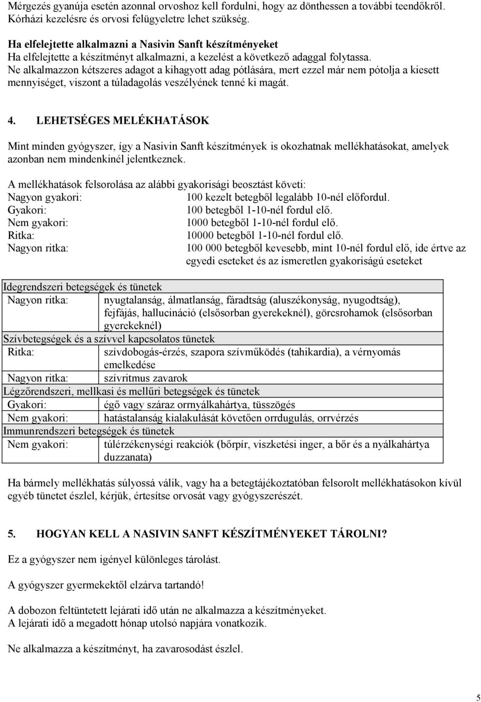 Ne alkalmazzon kétszeres adagot a kihagyott adag pótlására, mert ezzel már nem pótolja a kiesett mennyiséget, viszont a túladagolás veszélyének tenné ki magát. 4.