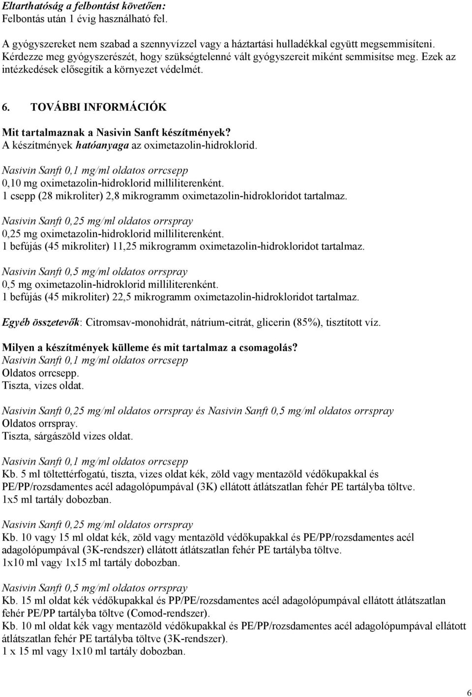 TOVÁBBI INFORMÁCIÓK Mit tartalmaznak a Nasivin Sanft készítmények? A készítmények hatóanyaga az oximetazolin-hidroklorid. 0,10 mg oximetazolin-hidroklorid milliliterenként.