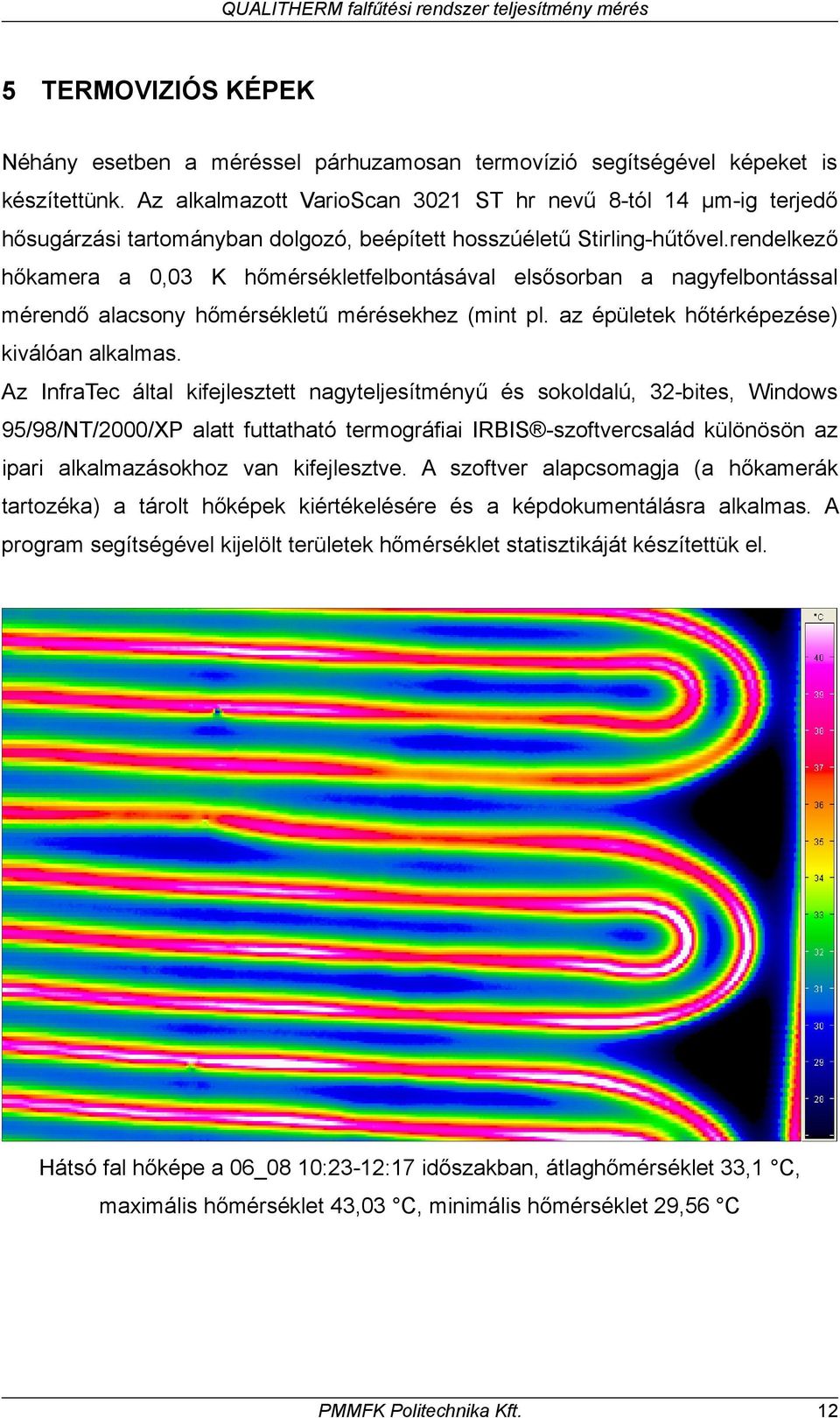 rendelkező hőkamera a 0,03 K hőmérsékletfelbontásával elsősorban a nagyfelbontással mérendő alacsony hőmérsékletű mérésekhez (mint pl. az épületek hőtérképezése) kiválóan alkalmas.