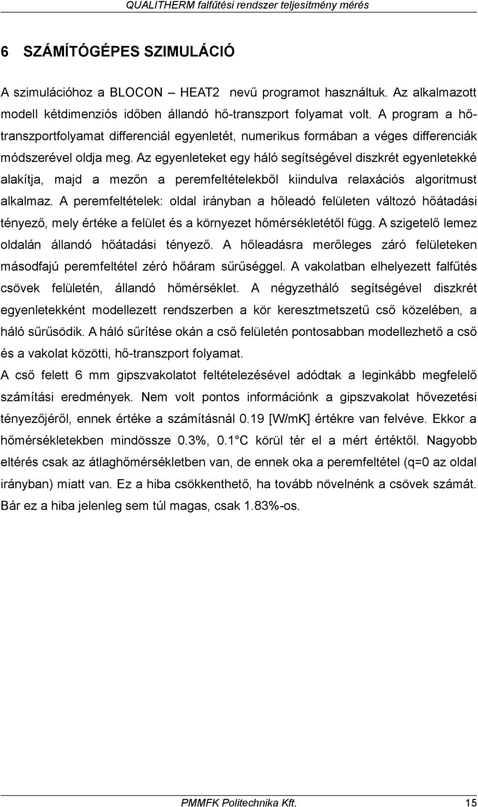 Az egyenleteket egy háló segítségével diszkrét egyenletekké alakítja, majd a mezőn a peremfeltételekből kiindulva relaxációs algoritmust alkalmaz.