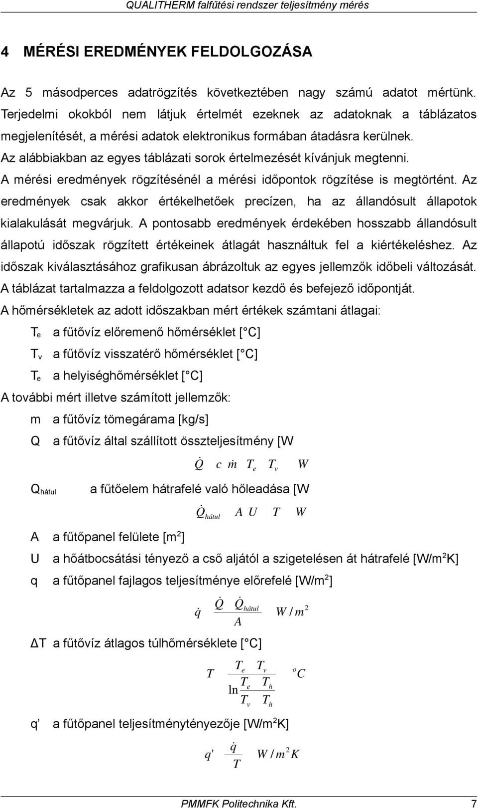 Az alábbiakban az egyes táblázati sorok értelmezését kívánjuk megtenni. A mérési eredmények rögzítésénél a mérési időpontok rögzítése is megtörtént.