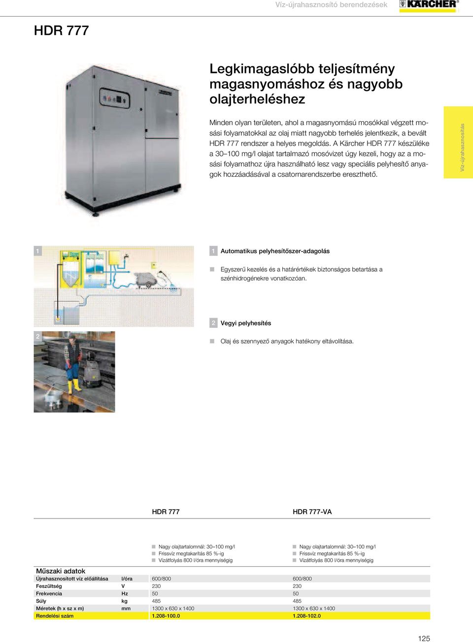 A Kärcher HDR 777 készüléke a 30 00 mg/l olajat tartalmazó mosóvizet úgy kezeli, hogy az a mosási folyamathoz újra használható lesz vagy speciális pelyhesítő anyagok hozzáadásával a