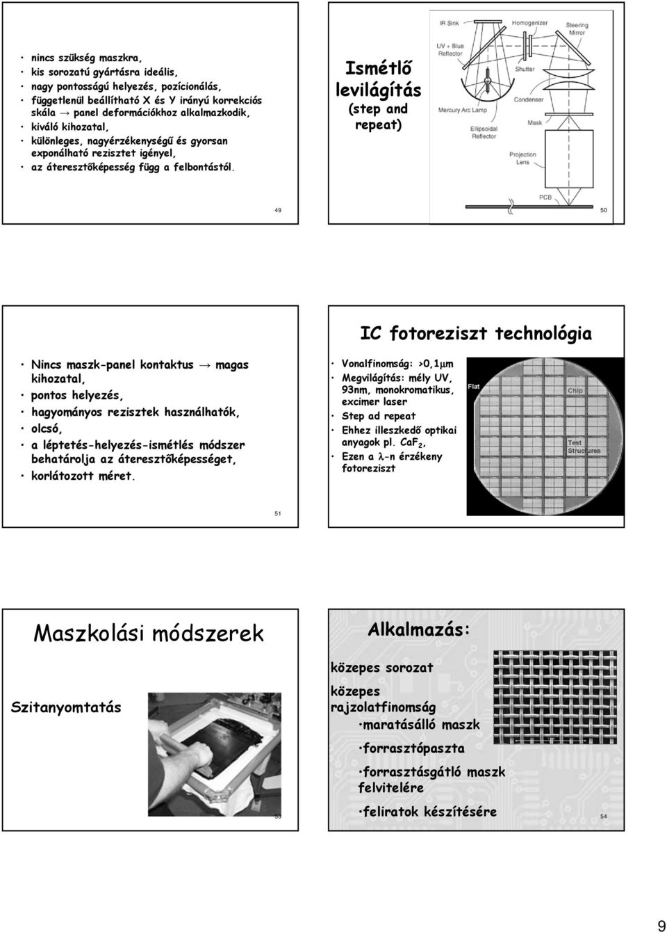 Ismétlő levilágítás (step and repeat) 49 50 IC fotoreziszt technológia Nincs maszk-panel kontaktus magas kihozatal, pontos helyezés, hagyományos rezisztek használhatók, olcsó, a