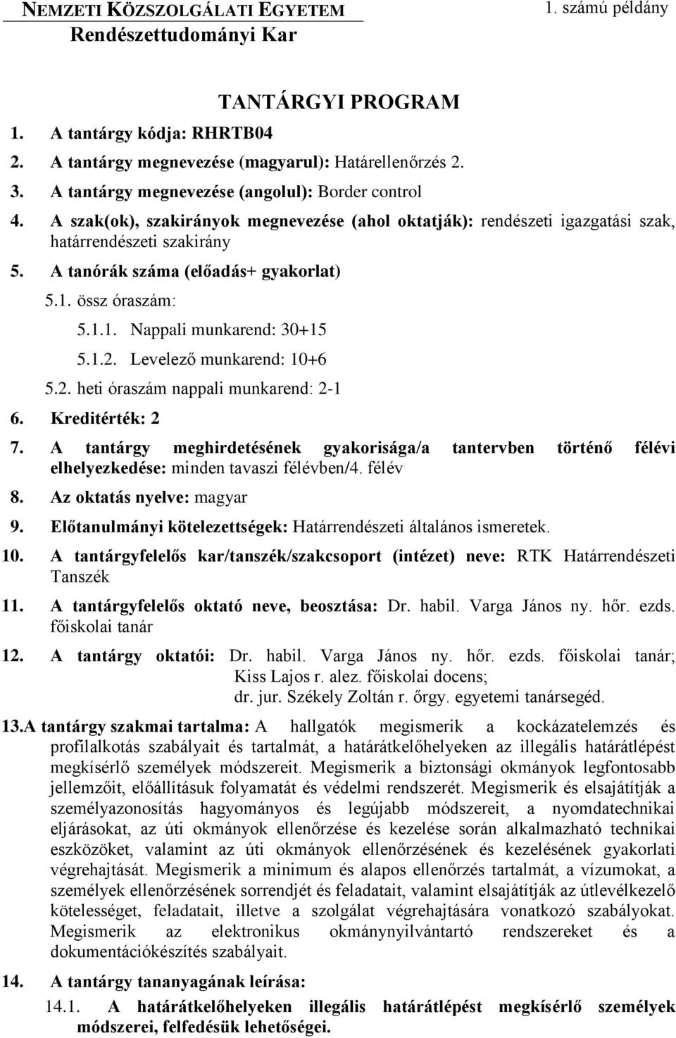 A tanórák száma (előadás+ gyakorlat) 5.1. össz óraszám: 5.1.1. Nappali munkarend: 30+15 5.1.2. Levelező munkarend: 10+6 5.2. heti óraszám nappali munkarend: 2-1 6. Kreditérték: 2 7.