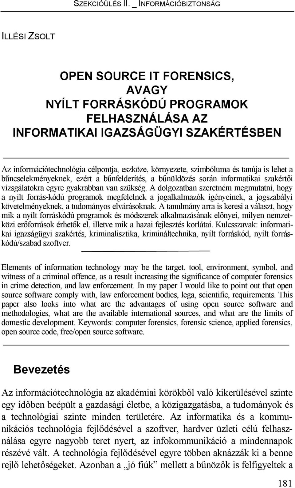 környezete, szimbóluma és tanúja is lehet a bűncselekményeknek, ezért a bűnfelderítés, a bűnüldözés során informatikai szakértői vizsgálatokra egyre gyakrabban van szükség.