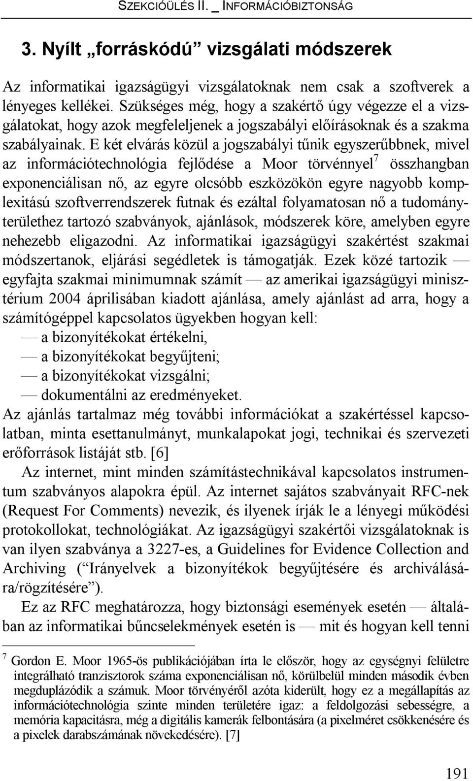 E két elvárás közül a jogszabályi tűnik egyszerűbbnek, mivel az információtechnológia fejlődése a Moor törvénnyel 7 összhangban exponenciálisan nő, az egyre olcsóbb eszközökön egyre nagyobb