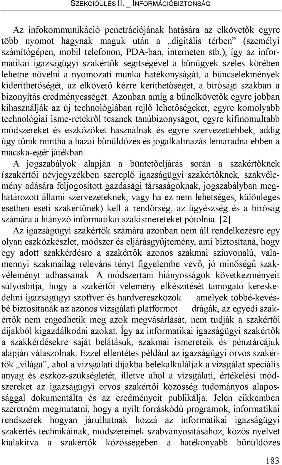 stb.), így az informatikai igazságügyi szakértők segítségével a bűnügyek széles körében lehetne növelni a nyomozati munka hatékonyságát, a bűncselekmények kideríthetőségét, az elkövető kézre