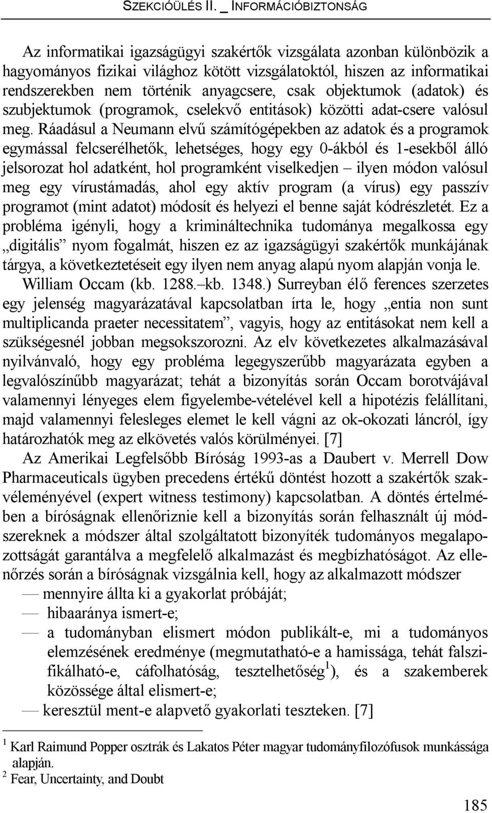 anyagcsere, csak objektumok (adatok) és szubjektumok (programok, cselekvő entitások) közötti adat-csere valósul meg.