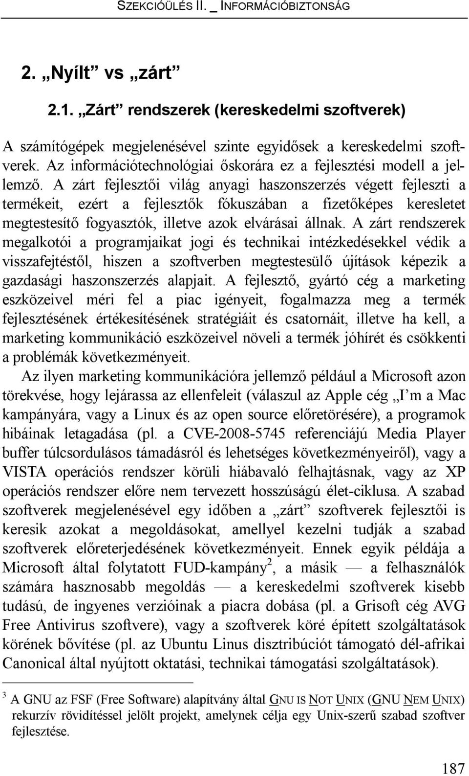 A zárt fejlesztői világ anyagi haszonszerzés végett fejleszti a termékeit, ezért a fejlesztők fókuszában a fizetőképes keresletet megtestesítő fogyasztók, illetve azok elvárásai állnak.