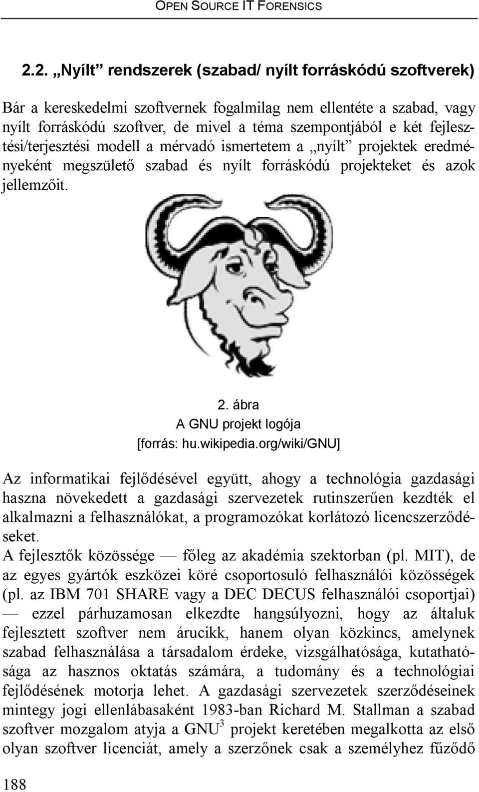 fejlesztési/terjesztési modell a mérvadó ismertetem a nyílt projektek eredményeként megszülető szabad és nyílt forráskódú projekteket és azok jellemzőit. 188 2. ábra A GNU projekt logója [forrás: hu.