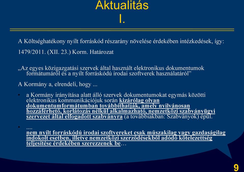 .. a Kormány irányítása alatt álló szervek dokumentumokat egymás közötti elektronikus kommunikációjuk során kizárólag olyan dokumentumformátumban továbbíthatják, amely nyilvánosan hozzáférhető,