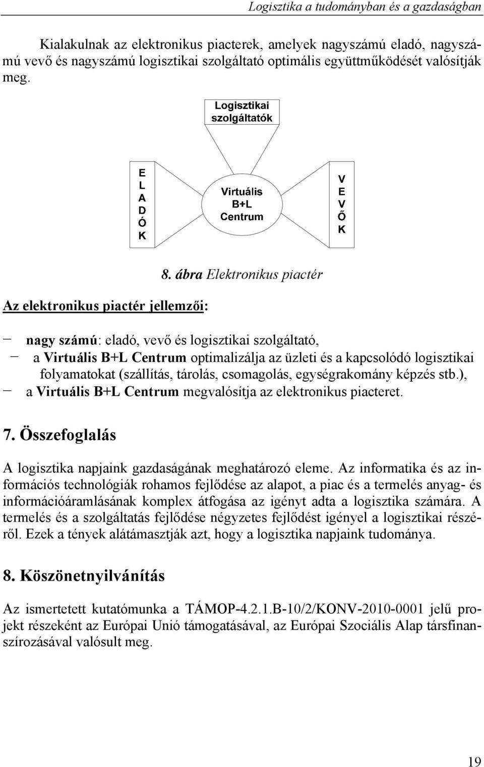 ábra Elektronikus piactér nagy számú: eladó, vevő és logisztikai szolgáltató, a Virtuális B+L Centrum optimalizálja az üzleti és a kapcsolódó logisztikai folyamatokat (szállítás, tárolás, csomagolás,