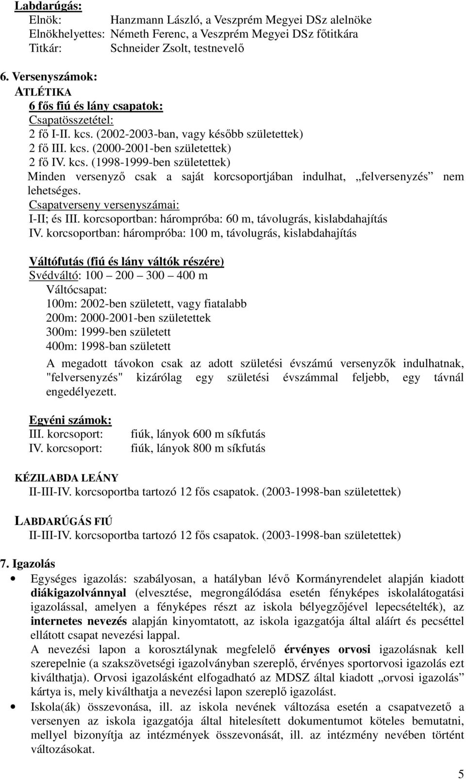 Csapatverseny versenyszámai: I-II; és III. korcsoportban: hárompróba: 60 m, távolugrás, kislabdahajítás IV.