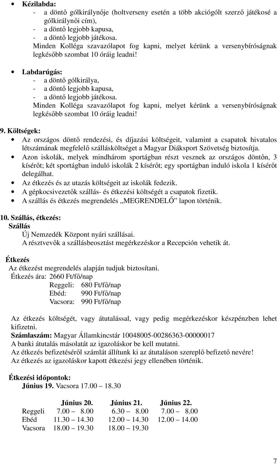 Minden Kolléga szavazólapot fog kapni, melyet kérünk a versenybíróságnak legkésőbb szombat 10 óráig leadni! 9.