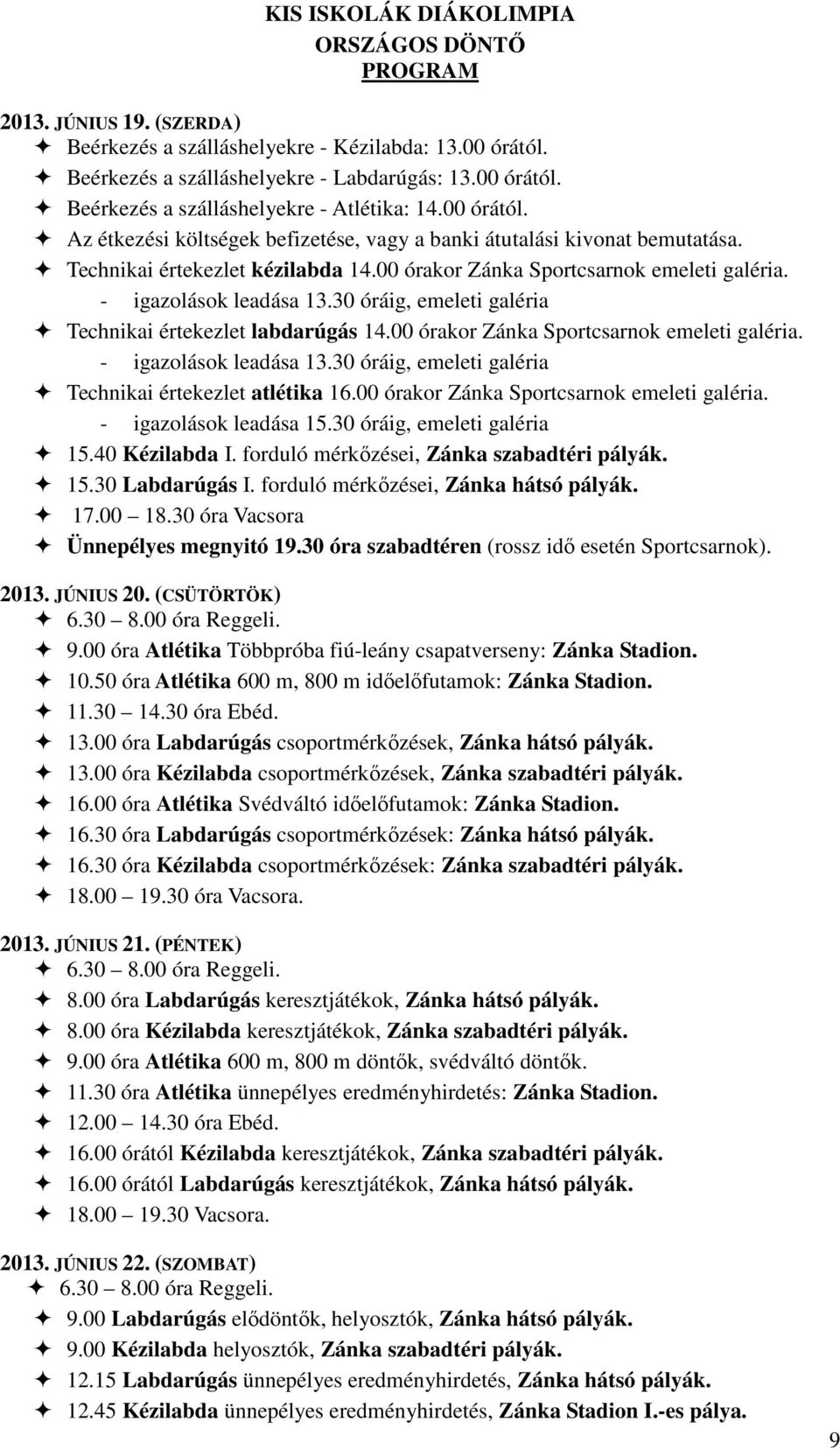 30 óráig, emeleti galéria Technikai értekezlet labdarúgás 14.00 órakor Zánka Sportcsarnok emeleti galéria. - igazolások leadása 13.30 óráig, emeleti galéria Technikai értekezlet atlétika 16.