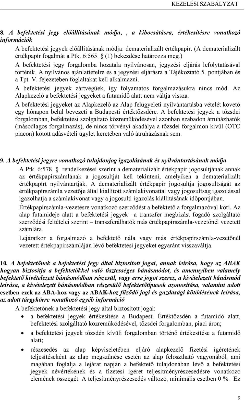 A nyilvános ajánlattételre és a jegyzési eljárásra a Tájékoztató 5. pontjában és a Tpt. V. fejezetében foglaltakat kell alkalmazni.