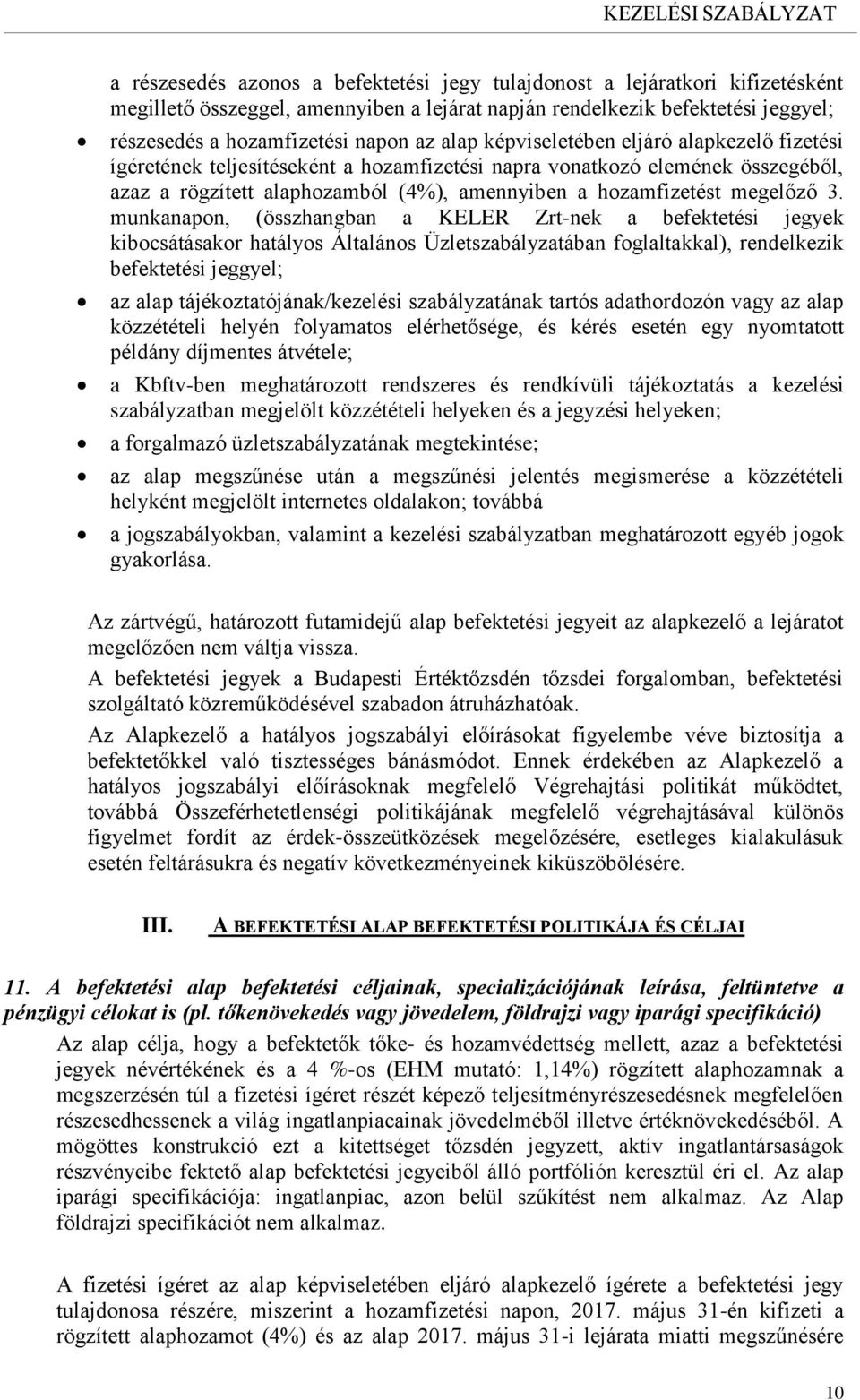 3. munkanapon, (összhangban a KELER Zrt-nek a befektetési jegyek kibocsátásakor hatályos Általános Üzletszabályzatában foglaltakkal), rendelkezik befektetési jeggyel; az alap