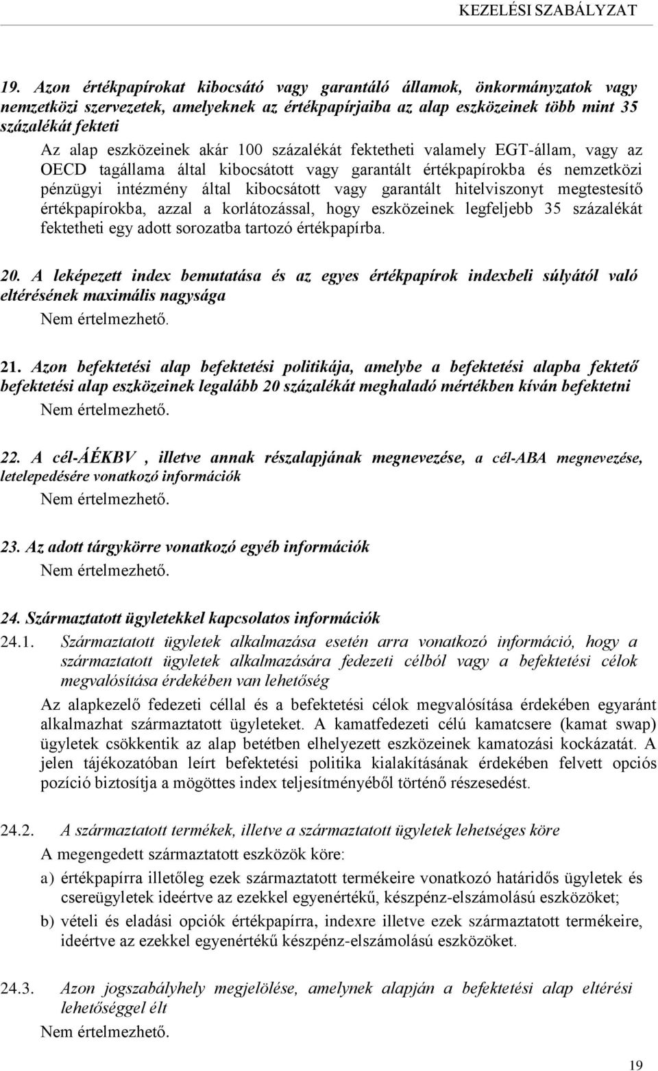 hitelviszonyt megtestesítő értékpapírokba, azzal a korlátozással, hogy eszközeinek legfeljebb 35 százalékát fektetheti egy adott sorozatba tartozó értékpapírba. 20.