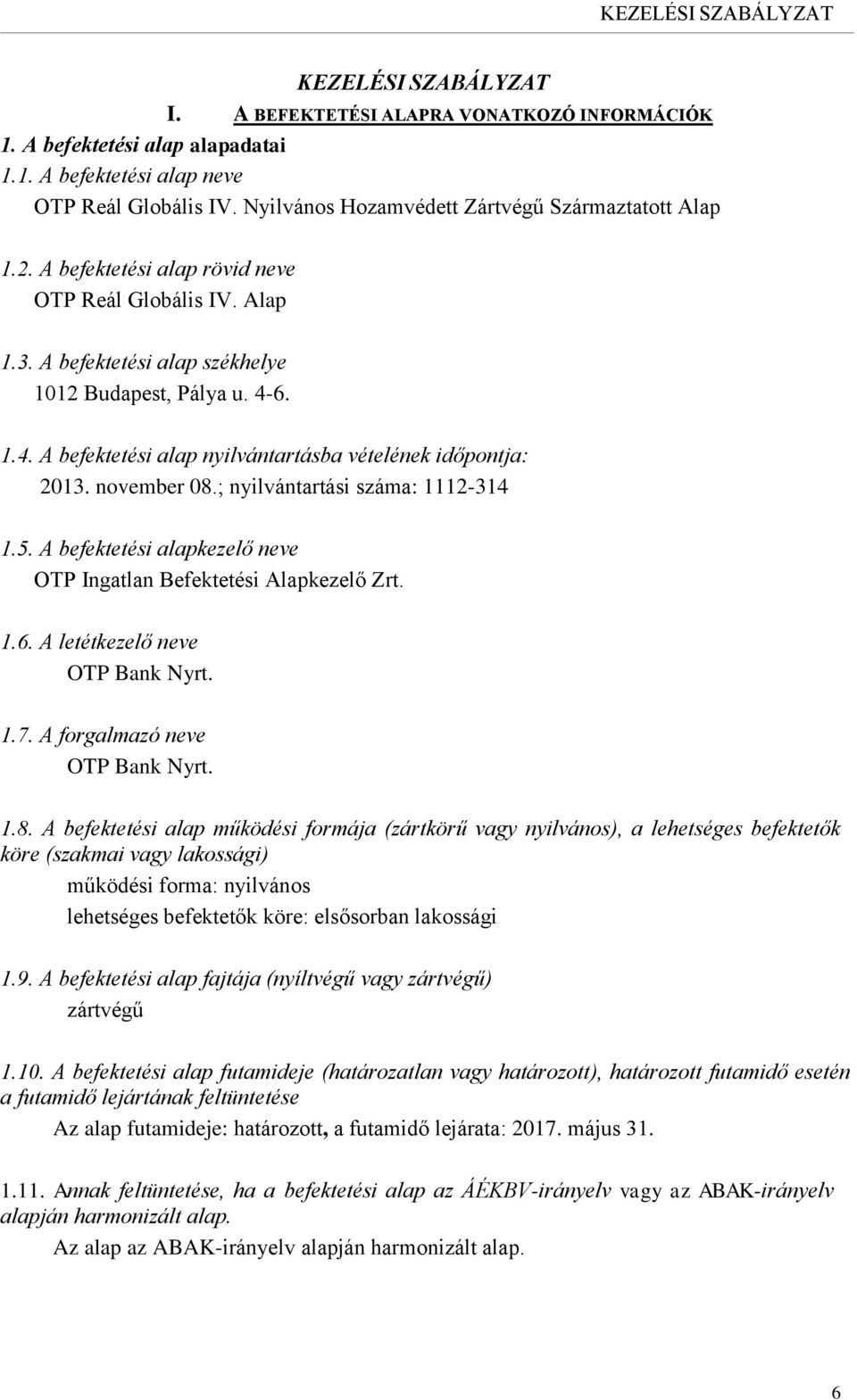 6. 1.4. A befektetési alap nyilvántartásba vételének időpontja: 2013. november 08.; nyilvántartási száma: 1112-314 1.5. A befektetési alapkezelő neve OTP Ingatlan Befektetési Alapkezelő Zrt. 1.6. A letétkezelő neve OTP Bank Nyrt.