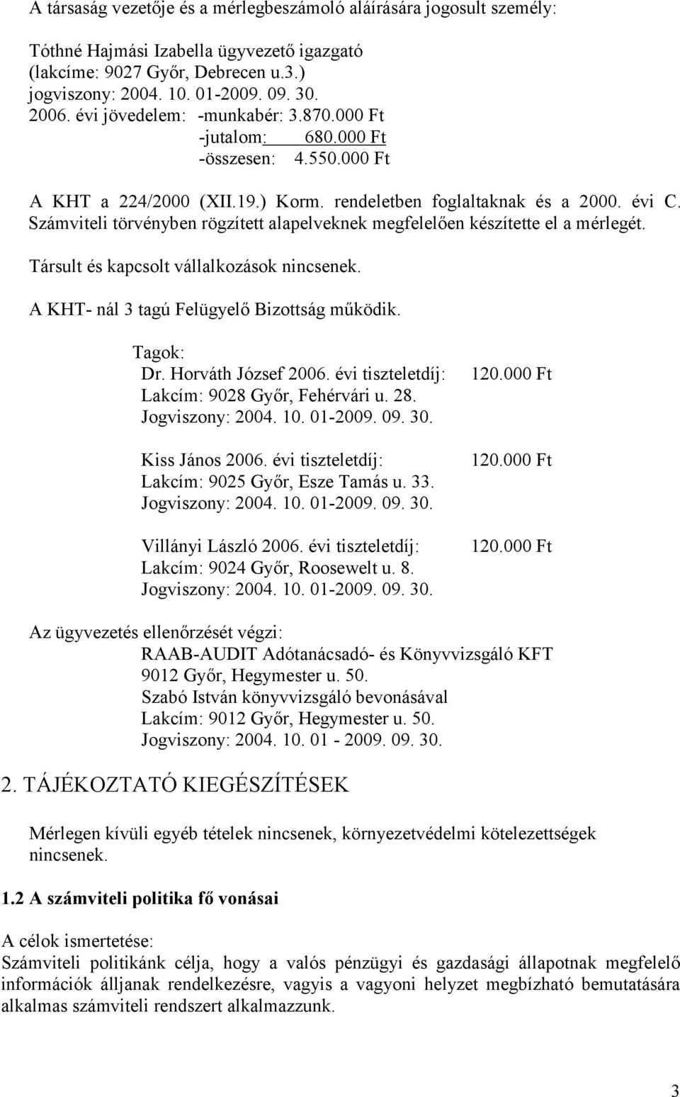 Számviteli törvényben rögzített alapelveknek megfelelően készítette el a mérlegét. Társult és kapcsolt vállalkozások nincsenek. A KHT- nál 3 tagú Felügyelő Bizottság működik. Tagok: Dr.