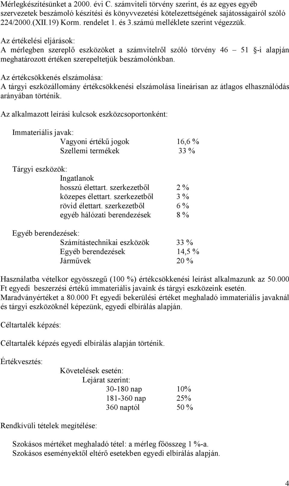 Az értékelési eljárások: A mérlegben szereplő eszközöket a számvitelről szóló törvény 46 51 -i alapján meghatározott értéken szerepeltetjük beszámolónkban.