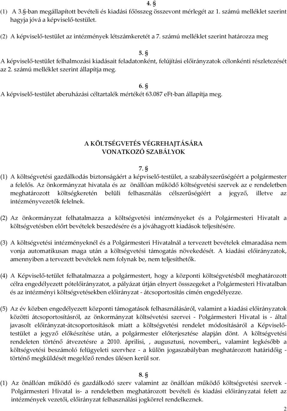 A képviselő-testület felhalmozási kiadásait feladatonként, felújítási előirányzatok célonkénti részletezését az 2. számú melléklet szerint állapítja meg. 6.