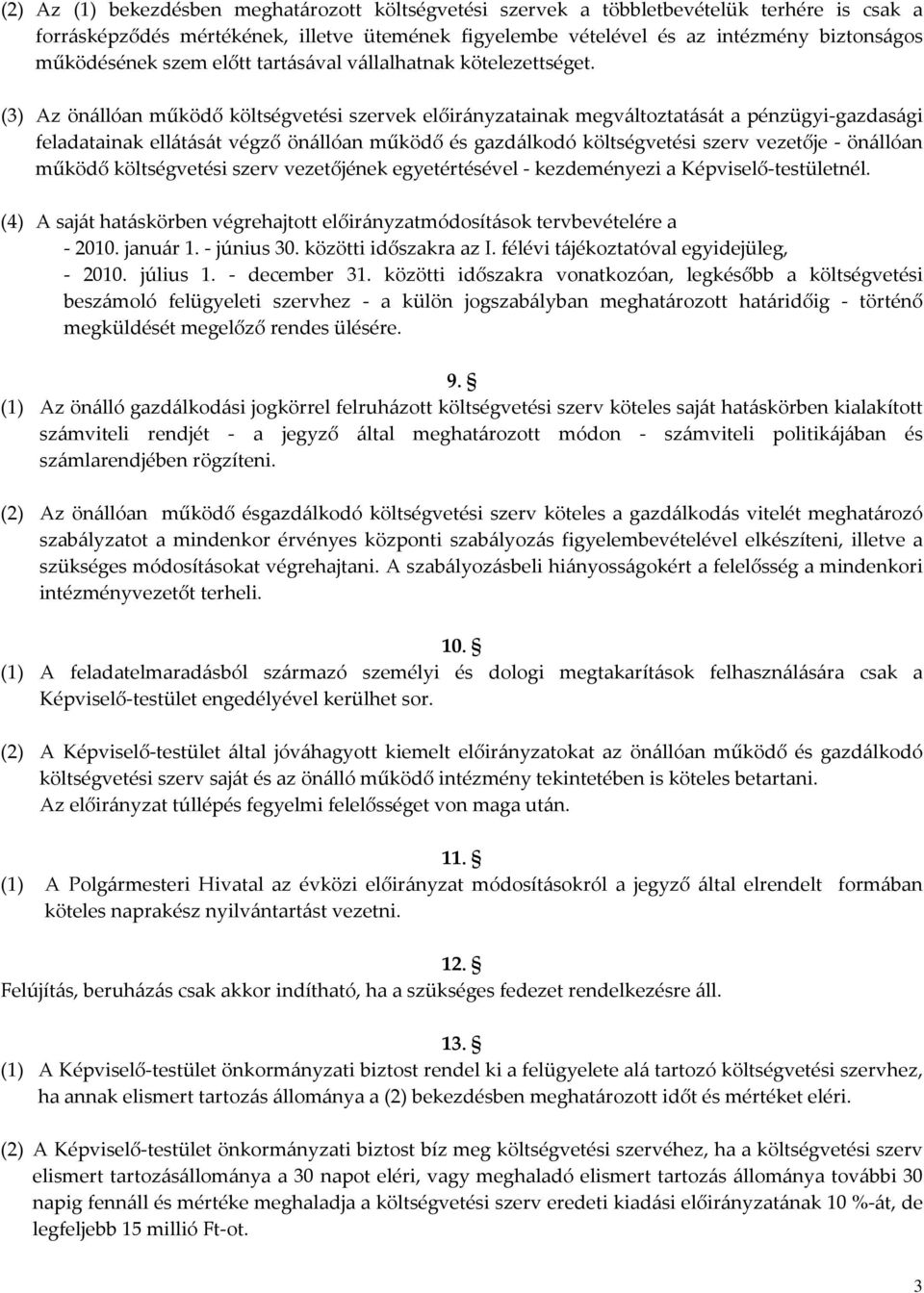 (3) Az önállóan működő költségvetési szervek előirányzatainak megváltoztatását a pénzügyi-gazdasági feladatainak ellátását végző önállóan működő és gazdálkodó költségvetési szerv vezetője - önállóan